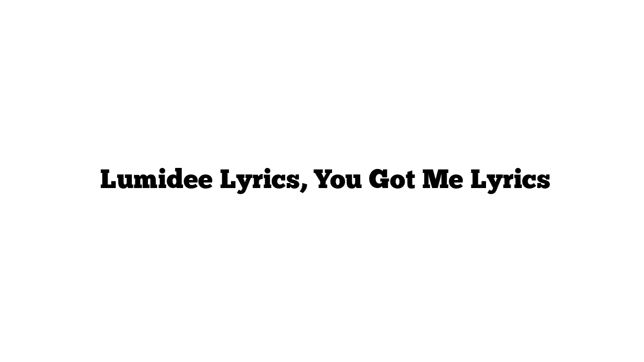  Lumidee Lyrics, You Got Me Lyrics